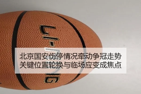 北京国安伤停情况牵动争冠走势 关键位置轮换与临场应变成焦点